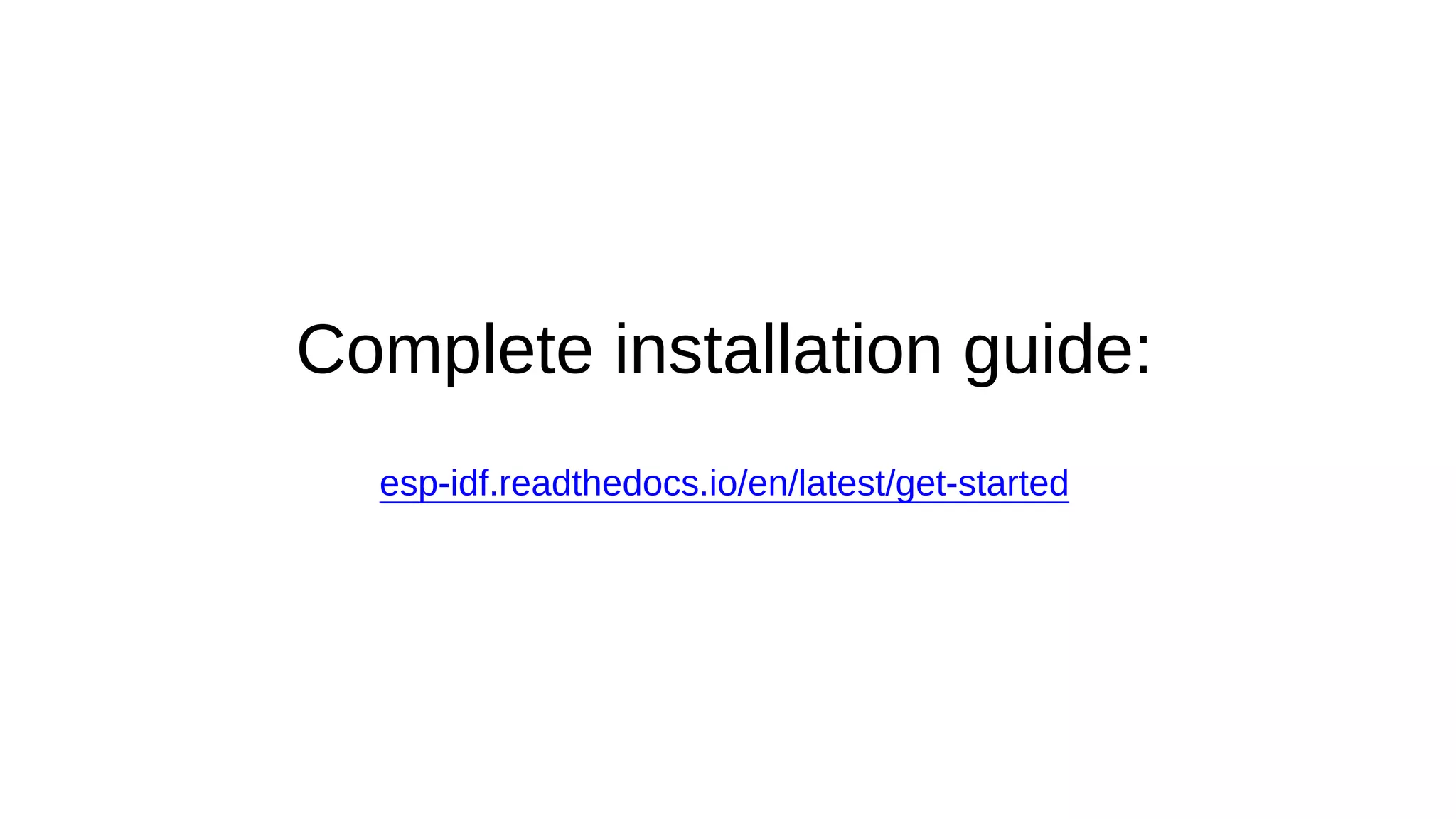 Complete installation guide:
esp-idf.readthedocs.io/en/latest/get-started
 