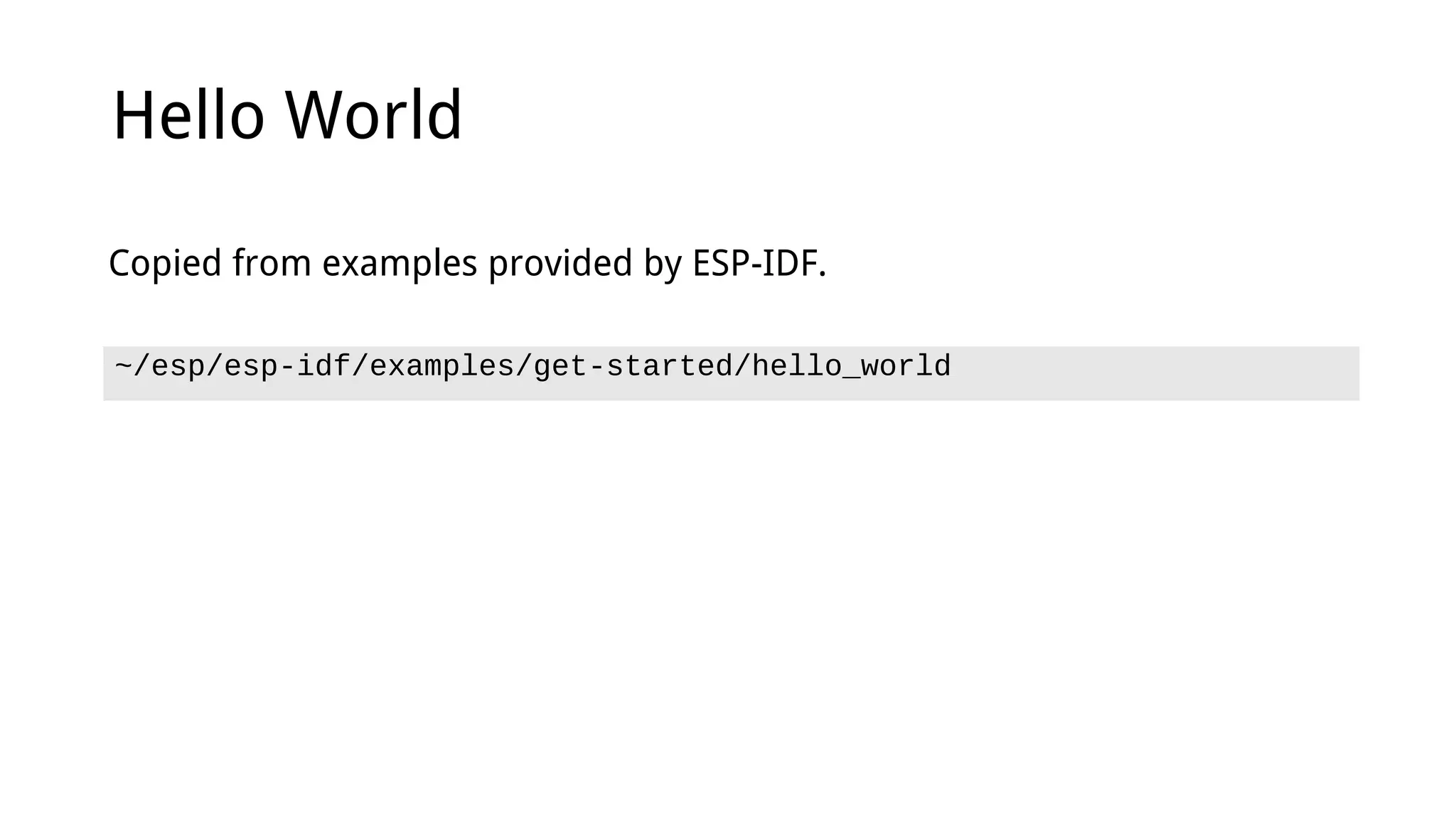 Hello World
~/esp/esp-idf/examples/get-started/hello_world
Copied from examples provided by ESP-IDF.
 