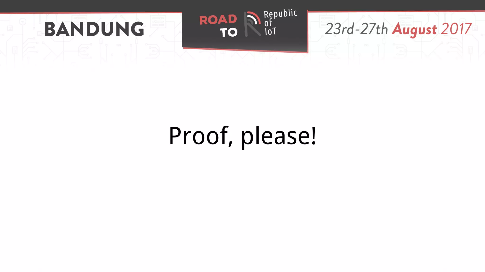 Proof, please!
 