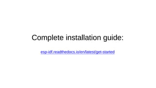 Complete installation guide:
esp-idf.readthedocs.io/en/latest/get-started
 