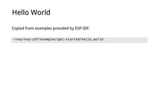 Hello World
~/esp/esp-idf/examples/get-started/hello_world
Copied from examples provided by ESP-IDF.
 