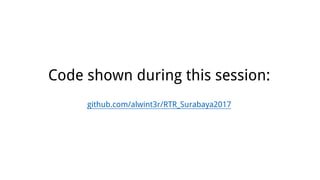 Code shown during this session:
github.com/alwint3r/RTR_Surabaya2017
 