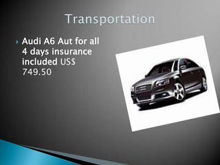    Audi A6 Aut for all
    4 days insurance
    included US$
    749.50
 