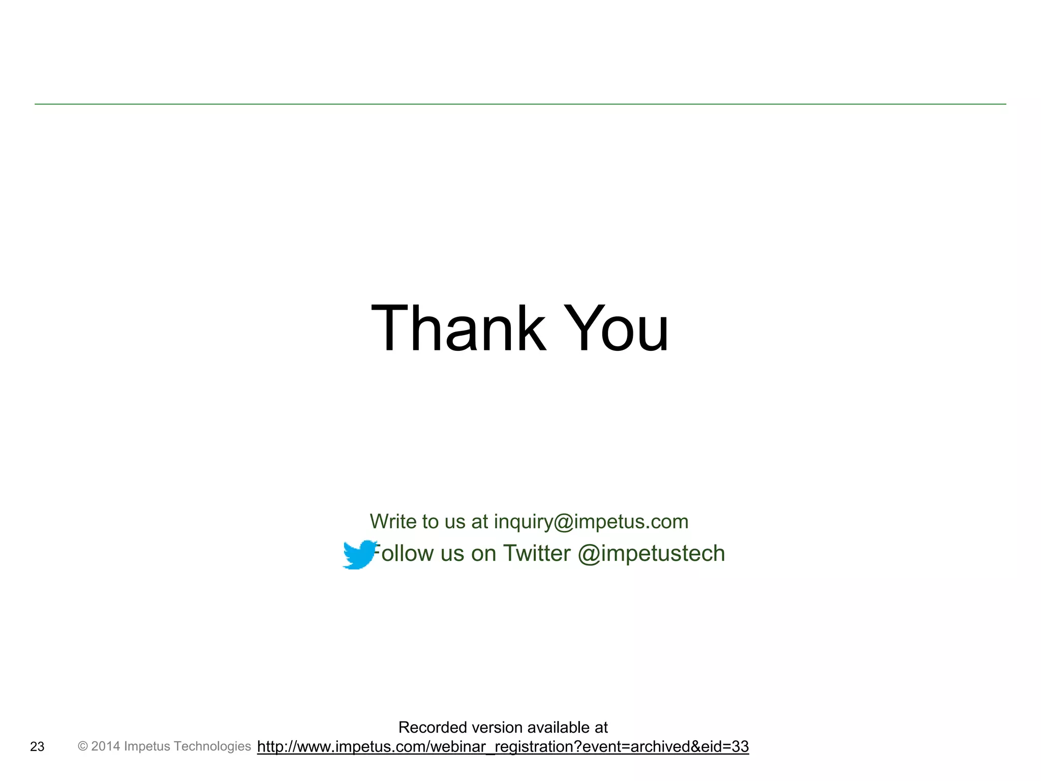 © 2014 23 Impetus Technologies 
Thank You 
Write to us at inquiry@impetus.com 
Follow us on Twitter @impetustech 
Recorded version available at 
http://www.impetus.com/webinar_registration?event=archived&eid=33 

