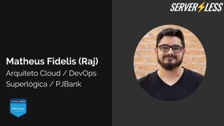 Matheus Fidelis (Raj)
Arquiteto Cloud / DevOps
Superlógica / PJBank
 