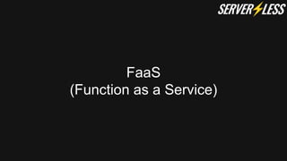FaaS
(Function as a Service)
 