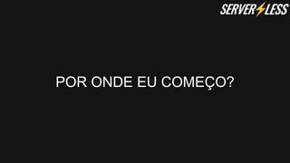 POR ONDE EU COMEÇO?
 