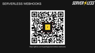 SERVERLESS WEBHOOKS
https://github.com/superlogica/serverless-webhooks
 