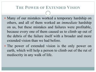 THE POWER OF EXTENDED VISION 
 Many of our mistakes worked a temporary hardship on 
others, and all of them worked an imm...
