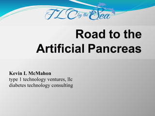 Road to the
Artif icial Pancreas
Kevin L McMahon
type 1 technology ventures, llc
diabetes technology consulting
 