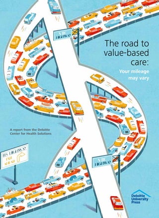 The road to
value-based
care:
Your mileage
may vary
A report from the Deloitte
Center for Health Solutions
 