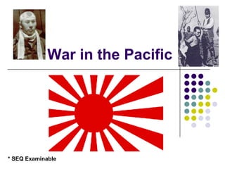 War in the Pacific * SEQ Examinable 