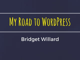 MyRoadtoWordPress
Bridget Willard
 