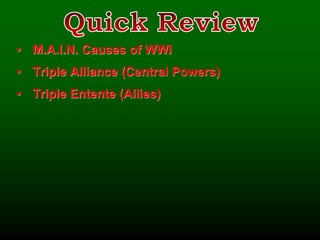 ▪ M.A.I.N. Causes of WWI
▪ Triple Alliance (Central Powers)
▪ Triple Entente (Allies)
 