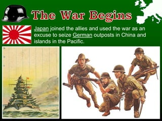 Japan joined the allies and used the war as an
excuse to seize German outposts in China and
islands in the Pacific.
 