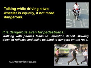 Talking while driving a two
 wheeler is equally, if not more
 dangerous.



It is dangerous even for pedestrians:
Walking ...