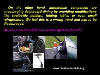 On the other hand, automobile companies are
encouraging dashboard dining by providing modifications
like cup/bottle holder...