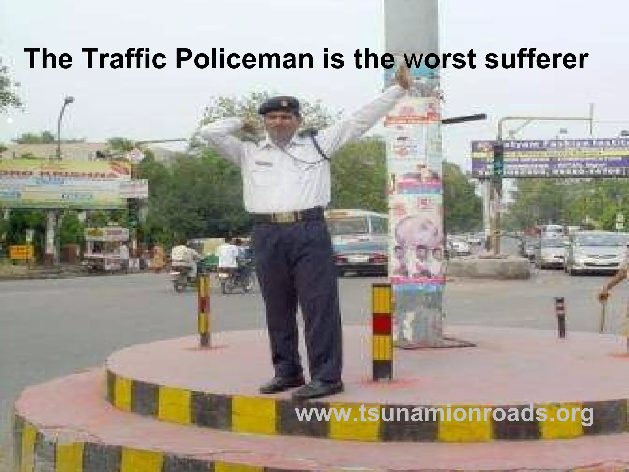 The Traffic Policeman is the  w orst sufferer   www.tsunamionroads.org 