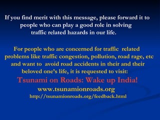 If you find merit with this message, please forward it to  people who can play a good role in solving  traffic related haz...