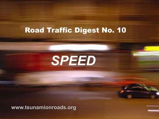 Road Traffic Digest No. 10



             SPEED


www.tsunamionroads.org
 