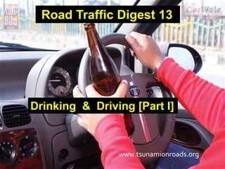 Road Traffic Digest 13




Drinking & Driving [Part I]



                www.tsunamionroads.org
 