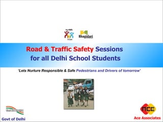Ace Associates Govt of Delhi ‘ Lets Nurture Responsible & Safe  Pedestrians and Drivers of tomorrow’ Road & Traffic Safety  Sessions  for all Delhi School Students 