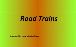 Road Trains Arranged by  gabriel voiculescu 