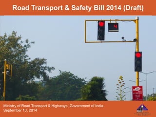 Road Transport & Safety Bill 2014 (Draft)
Ministry of Road Transport & Highways, Government of India
September 13, 2014
 