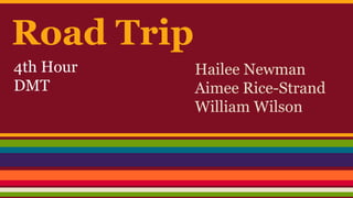 Road Trip
4th Hour
DMT

Hailee Newman
Aimee Rice-Strand
William Wilson

 