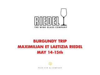 BURGUNDY TRIP
MAXIMILIAN ET LAETIZIA RIEDEL
        MAY 14-15th
 