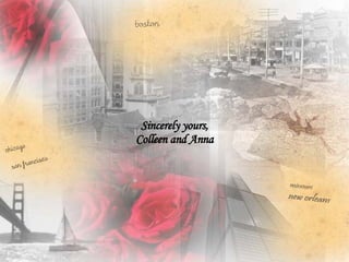 Sincerely yours, Colleen and Anna 