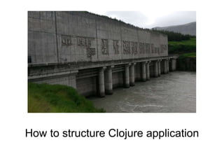 How to structure Clojure application
 