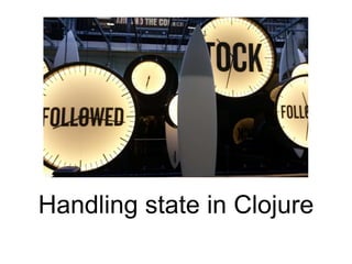 Handling state in Clojure
 