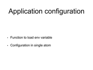Application configuration
• Function to load env variable
• Configuration in single atom
 