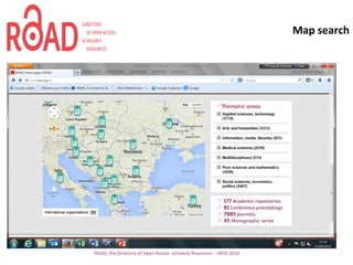 Map search
ROAD, the Directory of Open Access scholarly Resources - UKSG 2014
 