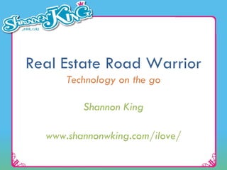Real Estate Road Warrior Technology on the go Shannon King www.shannonwking.com/ilove/ 