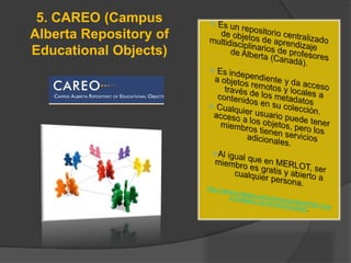 5. CAREO (Campus
Alberta Repository of
Educational Objects)
 