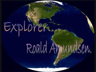 Explorer.... Roald Amundsen. 