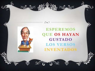 ESPEREMOS
QUE OS HAYAN
GUSTADO
LOS VERSOS
INVENTADOS
 