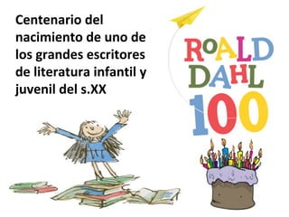 Centenario del
nacimiento de uno de
los grandes escritores
de literatura infantil y
juvenil del s.XX
 