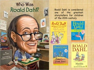 Roald Dahl is considered
one of the greatest
storytellers for children
of the 20th century
 