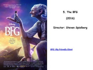 5. The BFG
(2016)
Director: Steven Spielberg
BFG: Big Friendly Giant
 