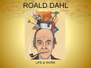 ROALD DAHL
LIFE & WORK
 