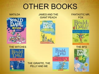 OTHER BOOKS
MATILDA
THE GIRAFFE, THE
PELLY AND ME
JAMES AND THE
GIANT PEACH
THE BFGTHE WITCHES
FANTASTIC MR.
FOX
 