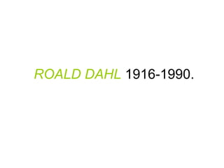 ROALD DAHL 1916-1990.
 