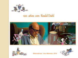 Biblioabrazo. Ana Nebreda. 2016
100 años con Roald Dahl
 