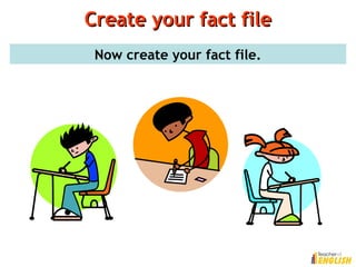 Create your fact fileCreate your fact file
Now create your fact file.
 