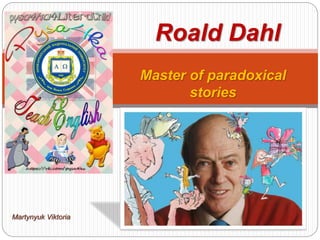 Master of paradoxical
stories
Roald Dahl
Martynyuk Viktoria
 