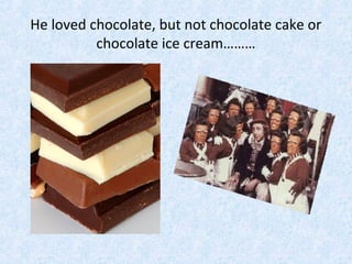 He loved chocolate, but not chocolate cake or
chocolate ice cream………

 