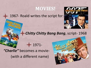 1967- Roald writes the script for:
Chitty Chitty Bang Bang, script- 1968
1971-
“Charlie” becomes a movie-
(with a different name)
 